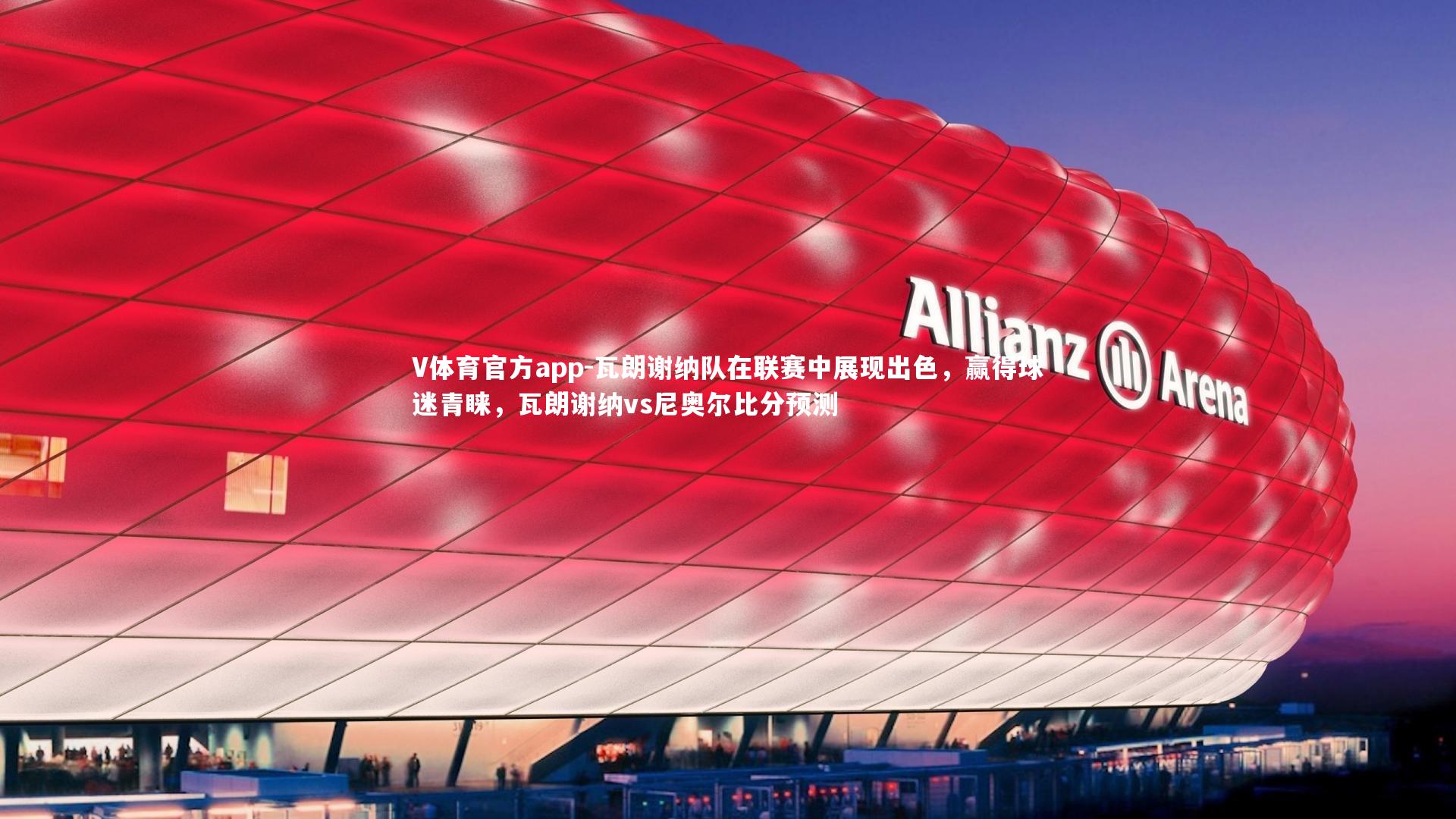 V体育官方app-瓦朗谢纳队在联赛中展现出色,赢得球迷青睐,瓦朗谢纳vs尼奥尔比分预测