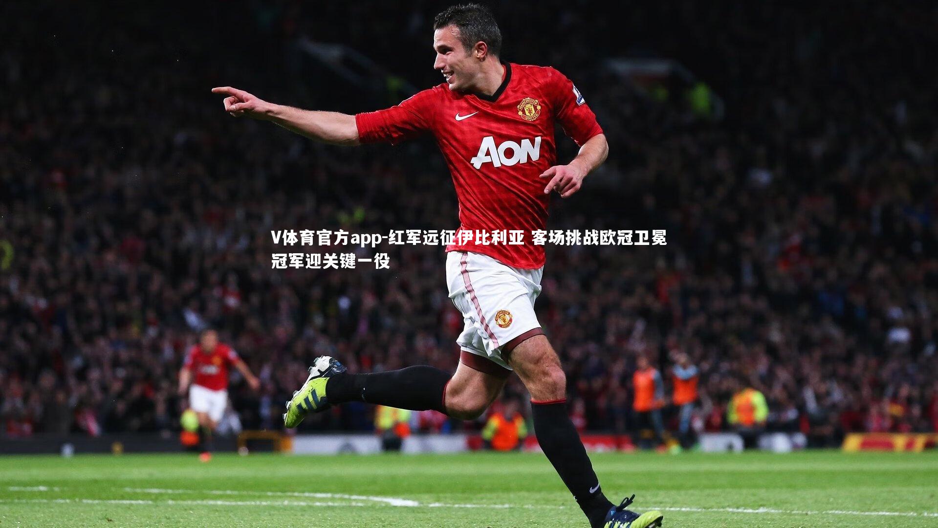 V体育官方app-红军远征伊比利亚 客场挑战欧冠卫冕冠军迎关键一役