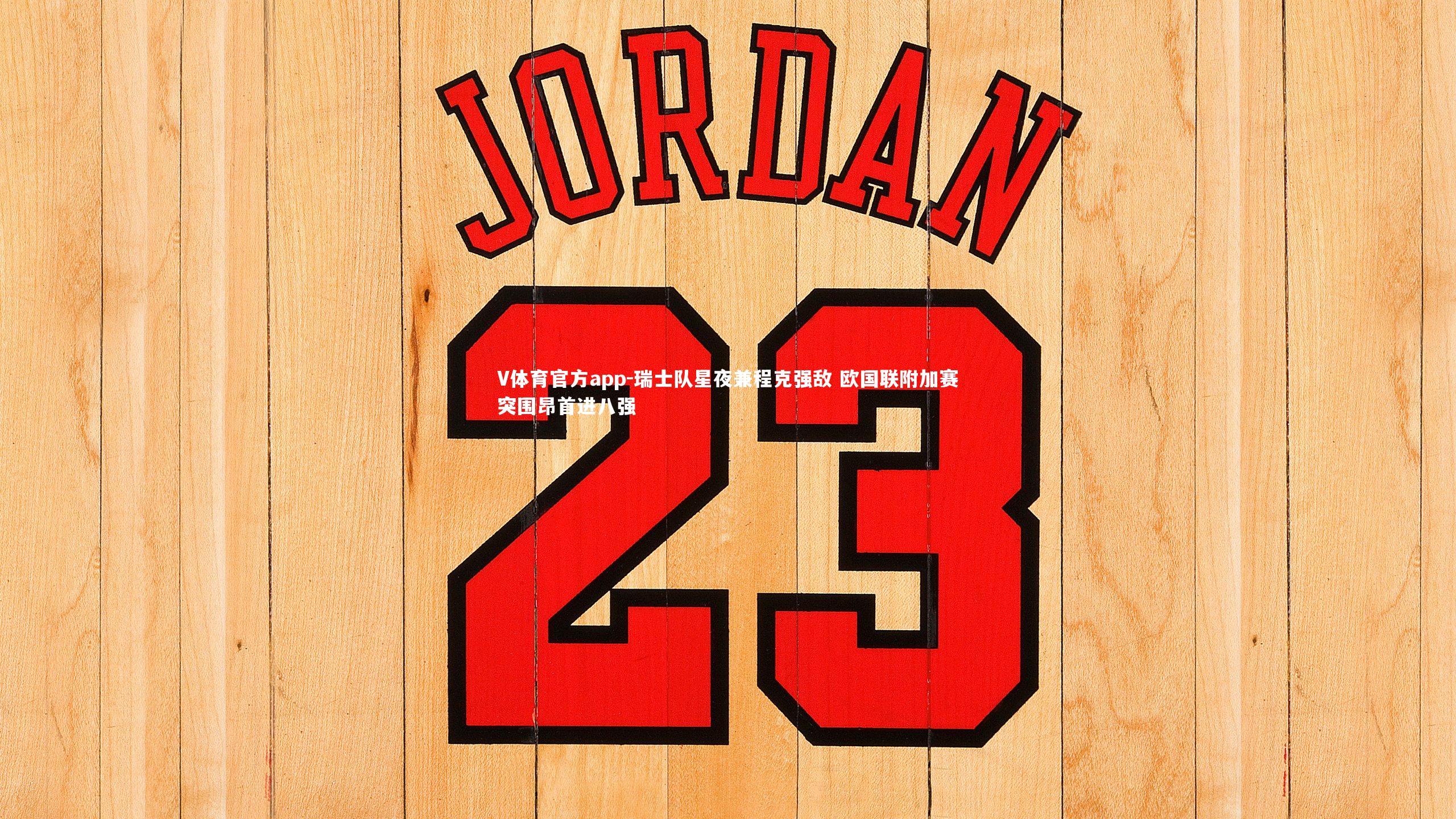 V体育官方app-瑞士队星夜兼程克强敌 欧国联附加赛突围昂首进八强