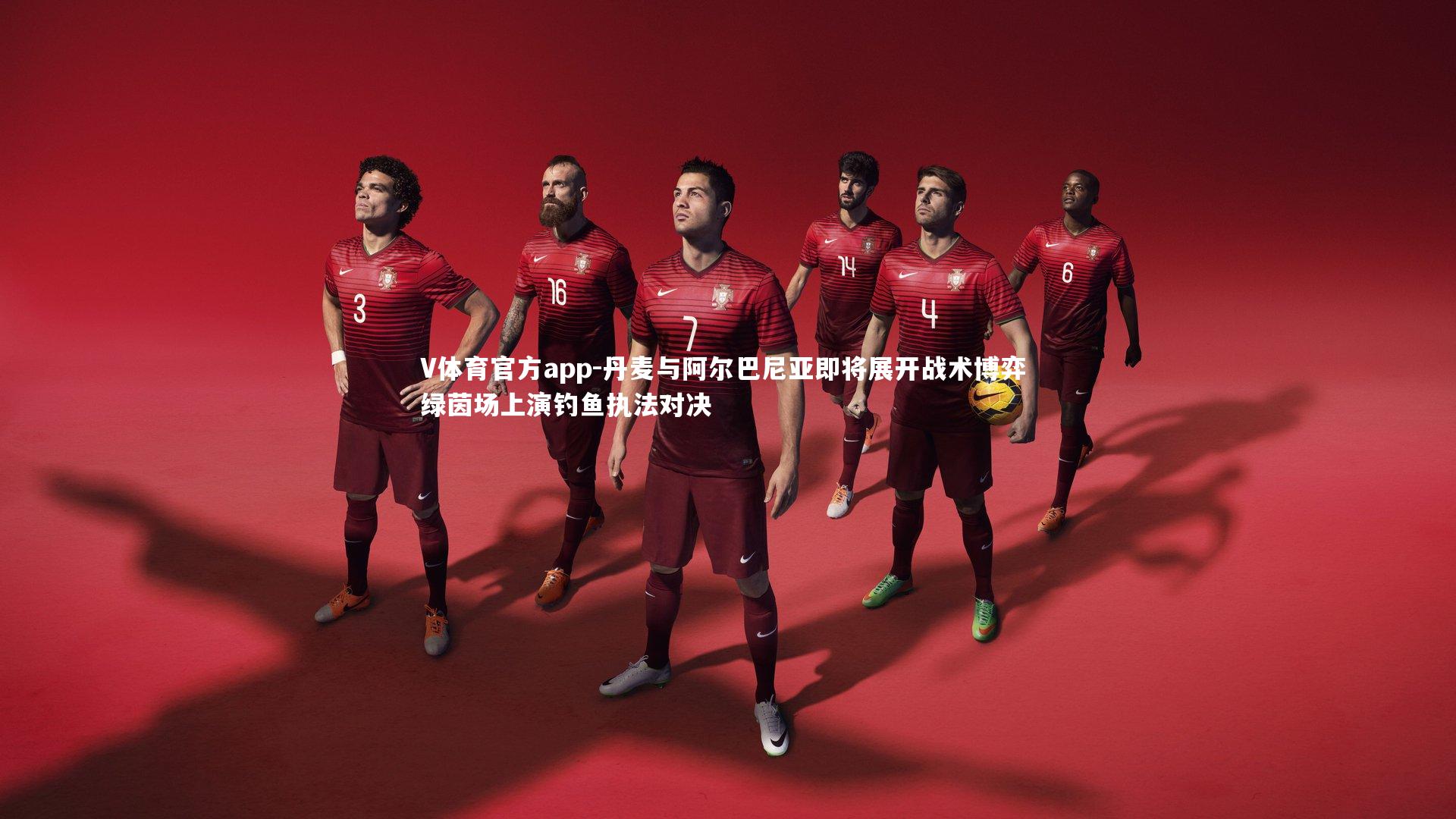 丹麦与阿尔巴尼亚即将展开战术博弈 绿茵场上演钓鱼执法对决