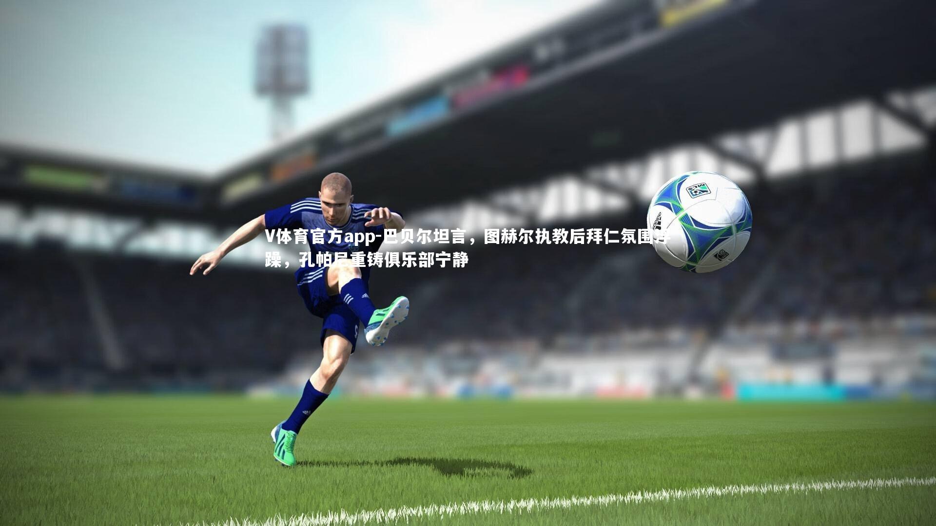 巴贝尔坦言，图赫尔执教后拜仁氛围浮躁，孔帕尼重铸俱乐部宁静