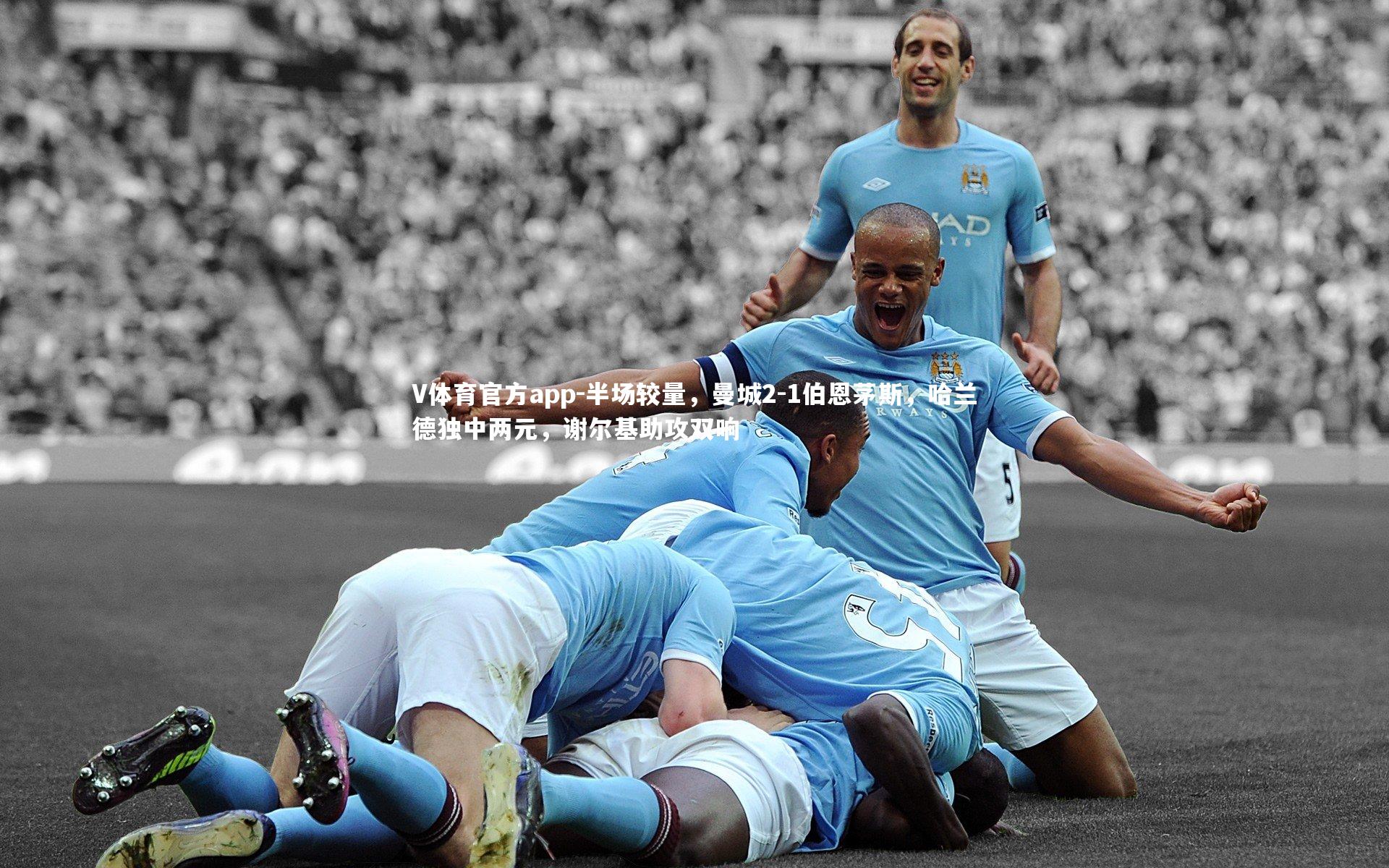 半场较量，曼城2-1伯恩茅斯，哈兰德独中两元，谢尔基助攻双响